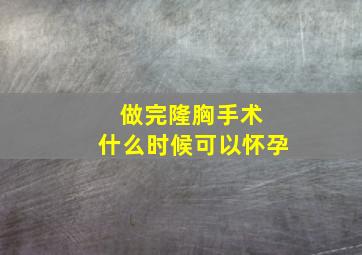 做完隆胸手术 什么时候可以怀孕